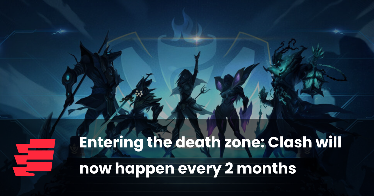 Entering the death zone Clash will now happen every 2 months esports.gg